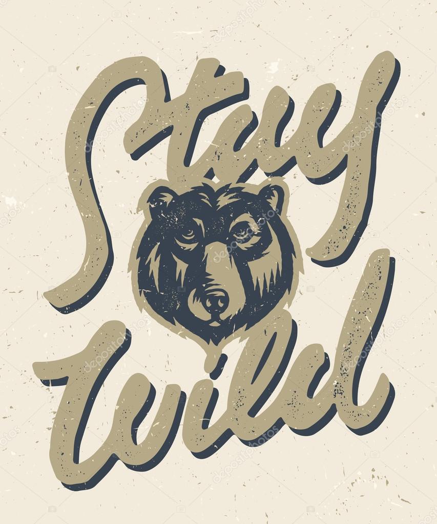 Stay Wild vintage hand made t shirt apparel graphics. Retro print design, distressed stamp effect, custom lettering. Old fashioned motivational wall art home decor poster. Bear vector illustration.