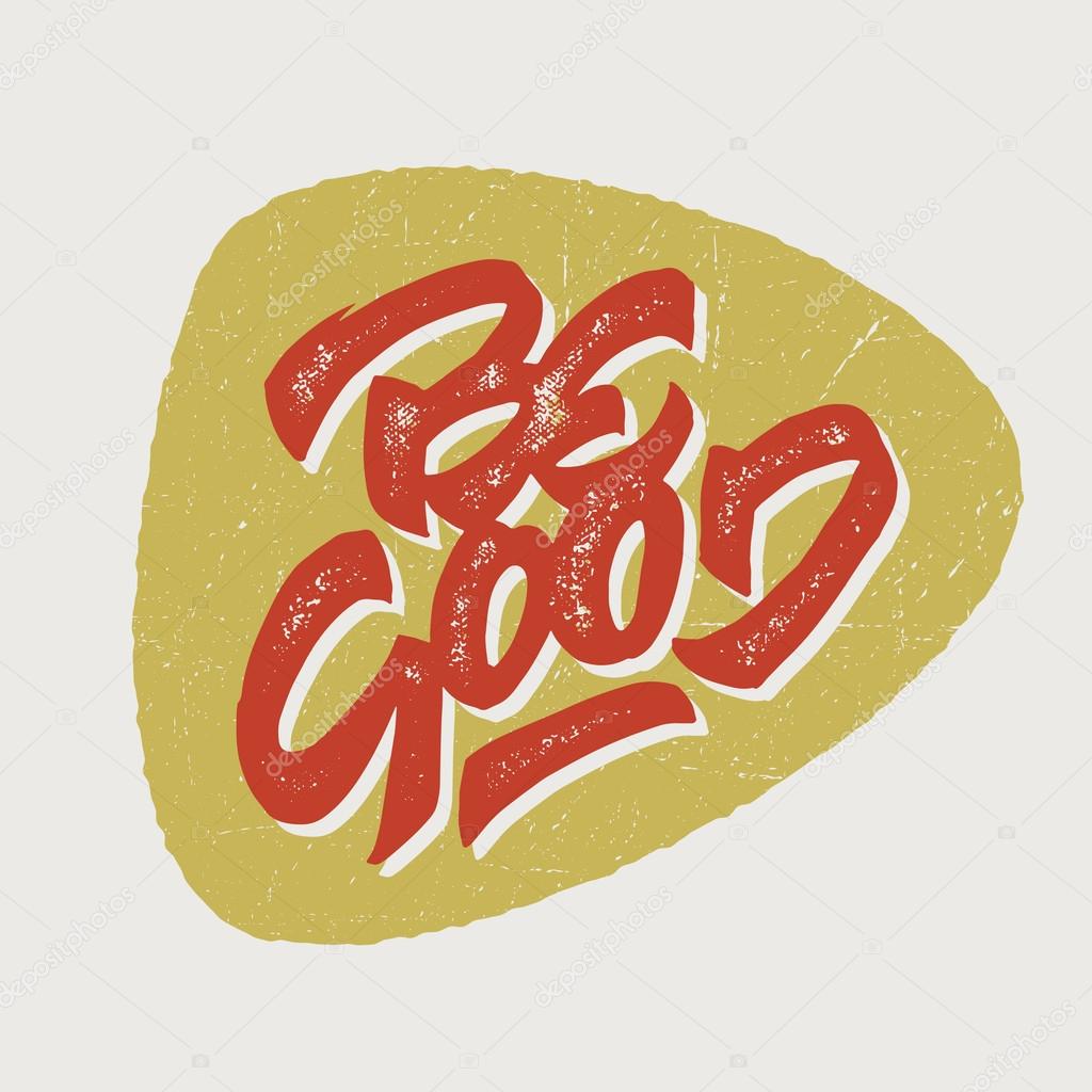 'Be Good' Motivational Brush Script Hand Written Dynamic Lettering Art for t shirt fashion tee graphics, card, print, wall poster, home interior decor etc. Original gift idea. Vector Illustration.
