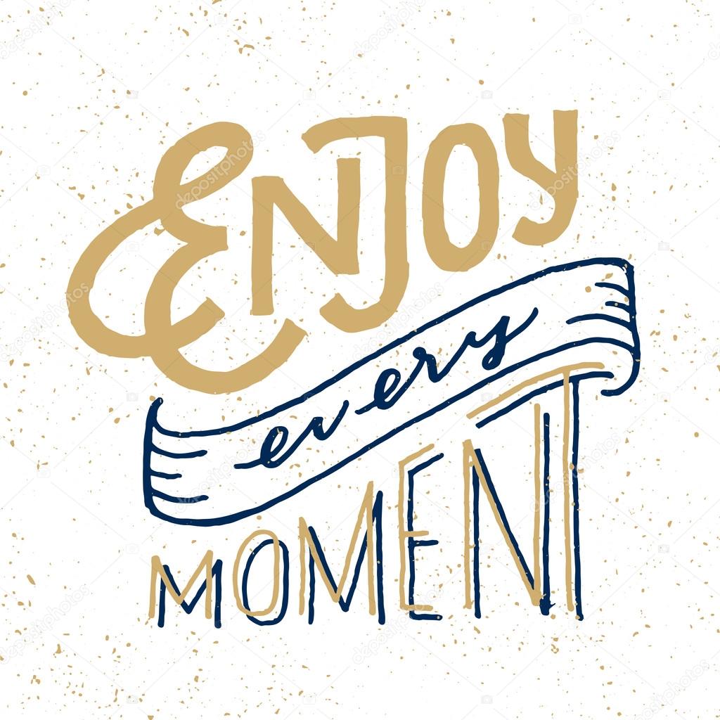Enjoy Every Moment. Vintage Motivational hand drawn lettered quote for t shirt tee fashion graphics, wall art print, home interior decor poster card design typographic composition, vector illustration