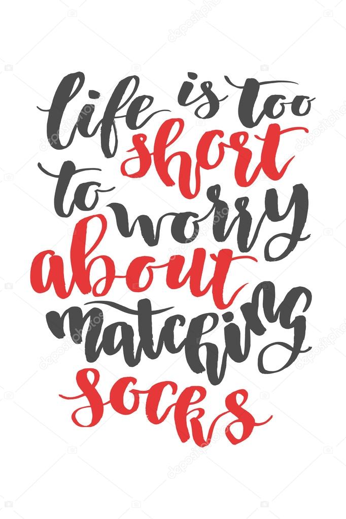 Life is too short to worry about matching socks. Brush hand drawn calligraphy quote