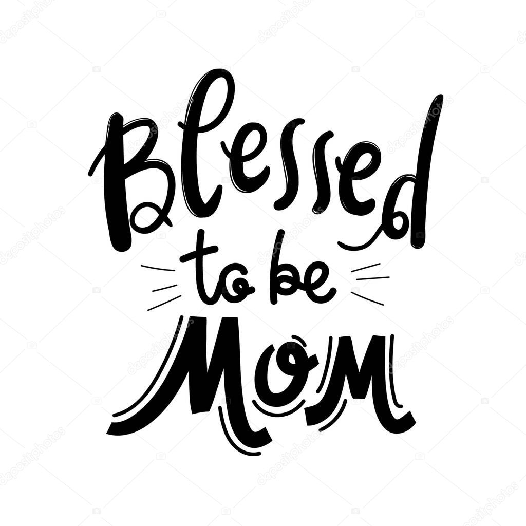 Blessed to be mom quote. Hand drawn vector lettering. Funny motherhood concept. Mothers day card, T Shirt Design, Moms life, motherhood poster, social media.