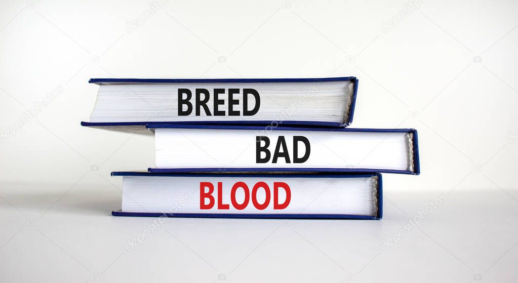 Breed bad blood symbol. Books with words 'Breed bad blood'. Beautiful white background, copy space. Business, breed bad blood concept.