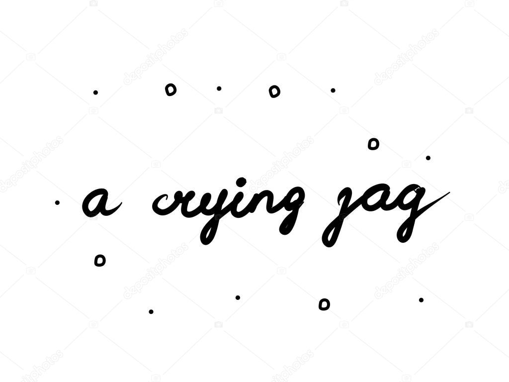 A crying jag  phrase handwritten. Lettering calligraphy text. Isolated word black