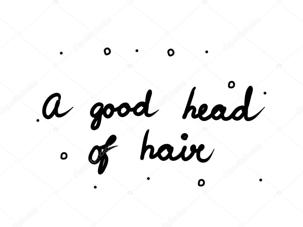 A good head of hair phrase handwritten. Lettering calligraphy text. Isolated word black 