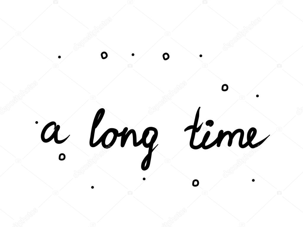 A long time phrase handwritten. Lettering calligraphy text. Isolated word black 