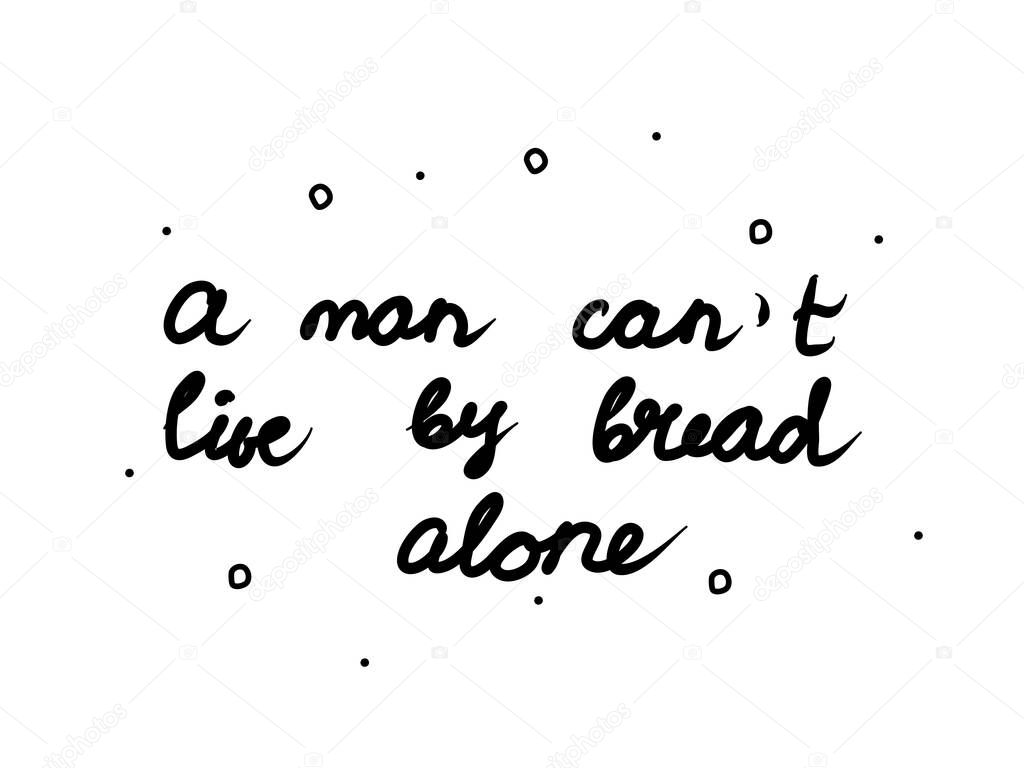 A man can not live by bread alone phrase handwritten. Lettering calligraphy text. Isolated word black 