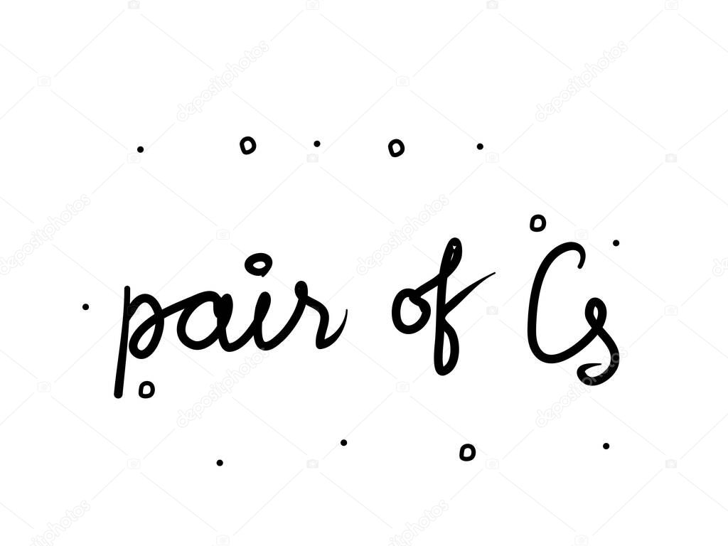 Pair of Cs phrase handwritten. Lettering calligraphy text. Isolated word black 