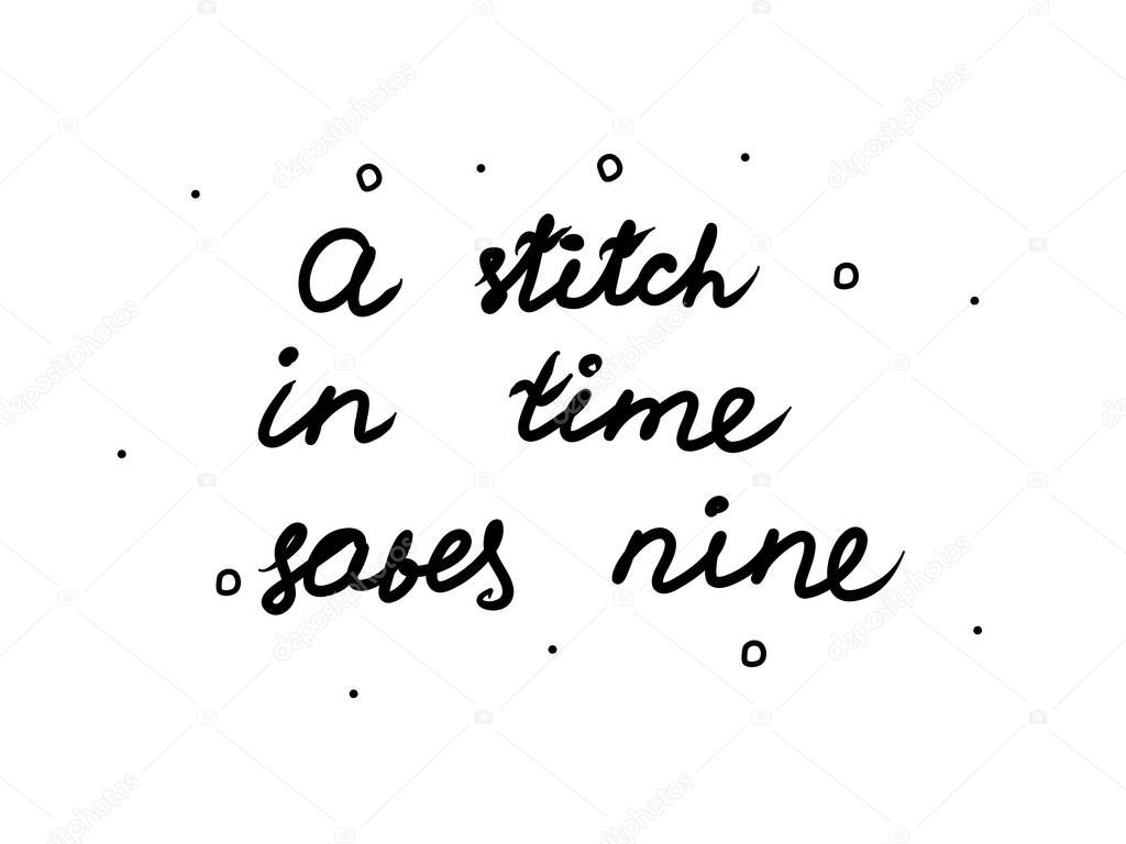 A stitch in time saves nine phrase handwritten. Lettering calligraphy text. Isolated word black