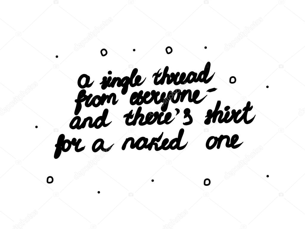 A single thread from everyone  and there is a shirt for a naked one phrase handwritten. Lettering calligraphy text. Isolated word black 