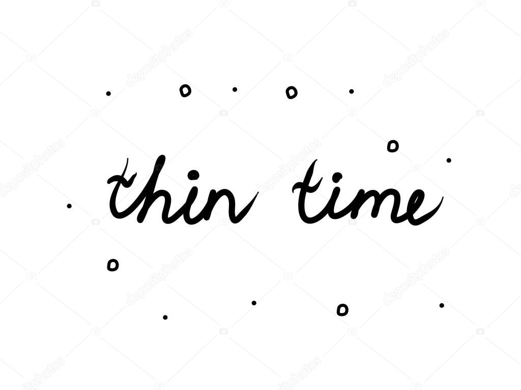 Thin time phrase handwritten. Lettering calligraphy text. Isolated word black 