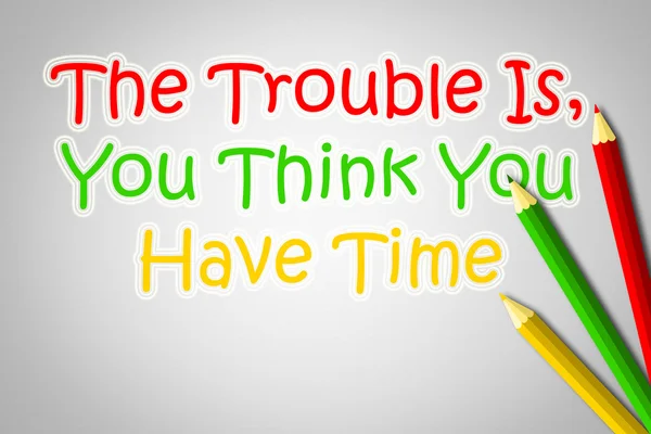 The Trouble Is You Think You Have Time Concept — Stock Photo, Image