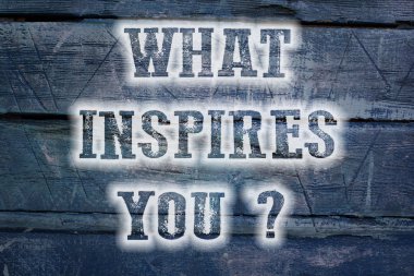 Sana ne ilham veriyor?