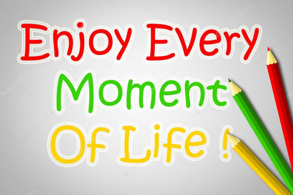 Enjoy Every Moment Of Life Concept