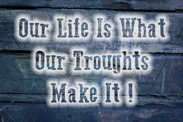 Our Life Is What Our Troughts Make It Concept — Stock Photo, Image