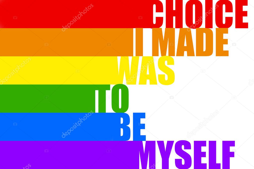 Choice I made was to be myself. LGBT pride rainbow flag. Lesbian, gay, bisexual, and transgender flag. Quotes about LGBT