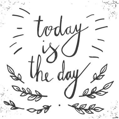 Hand drawn typography poster. Stylish typographic poster design with inscription - today is the day. Inspirational illustration.