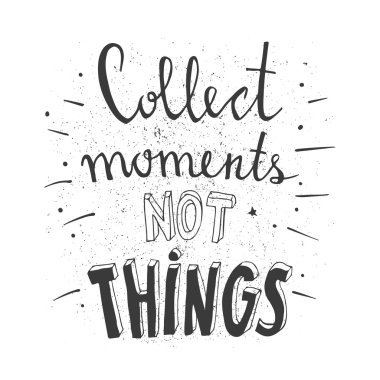 Hand drawn typography poster. Stylish typographic poster design with inscription - collect moments not things. Inspirational illustration.