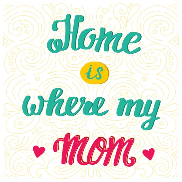 Zuhause ist, wo meine Mutter ist. Glücklicher Muttertagsgruß. Hamd Schriftzug Grußwort. — Stockvektor