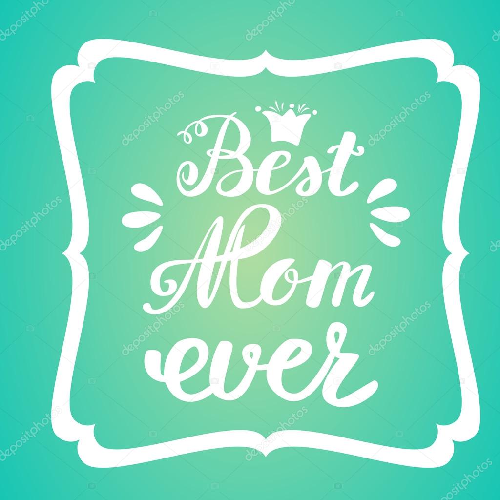 Best Mom ever. Greeting Card Mother's Day. Hand lettering, greeting inscription.