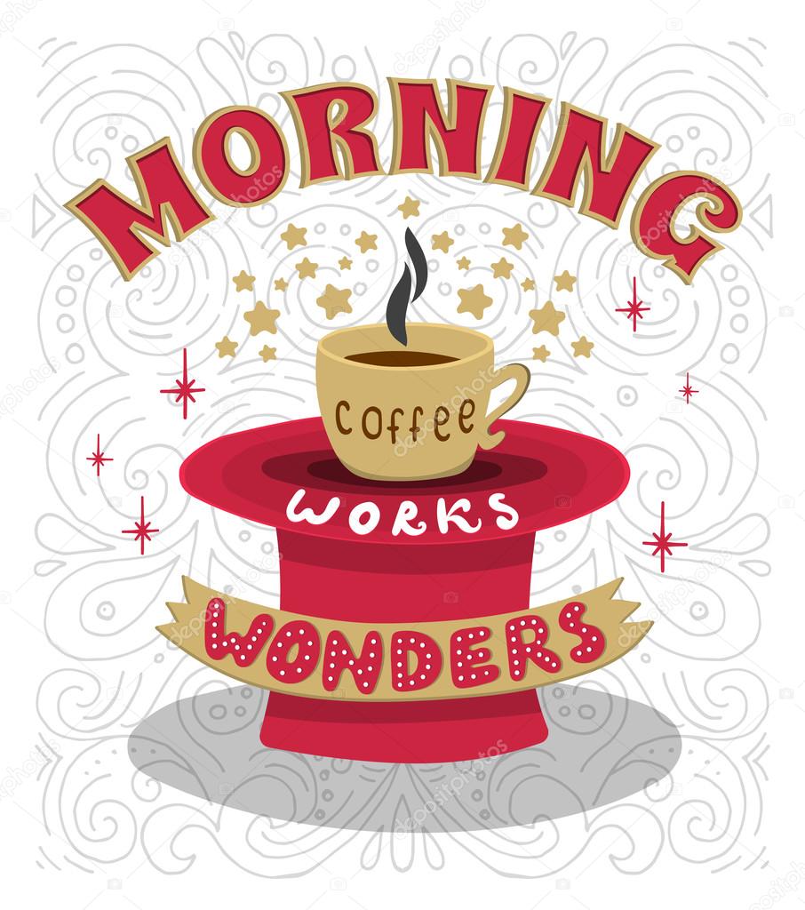 Morning coffee works wonders. Motivational phrase of coffee in the morning. Hand lettering poster.