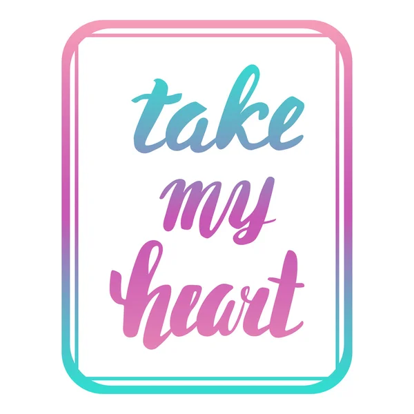 Take my heart. Greeting Card Valentine's Day. Calligraphic inscription, hand lettering. — Stock Vector