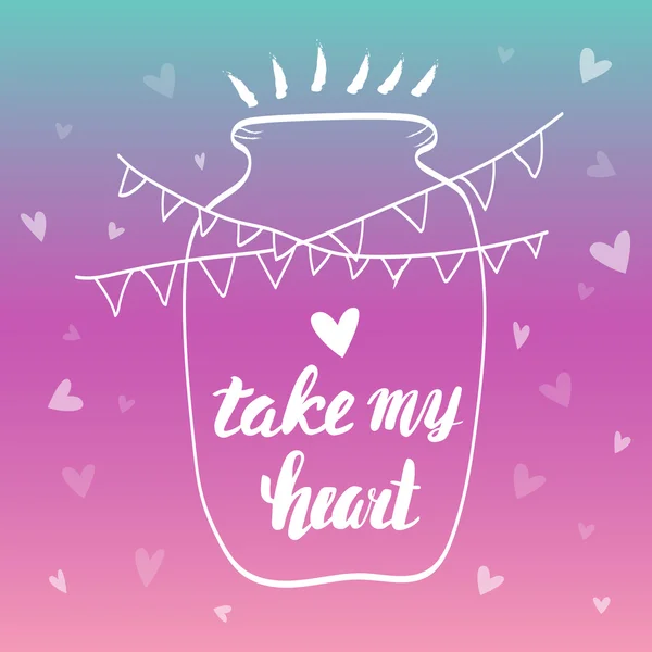 Take my heart. Calligraphic phrase. Heart in a jar. Garland flags. Lettering — Stock Vector