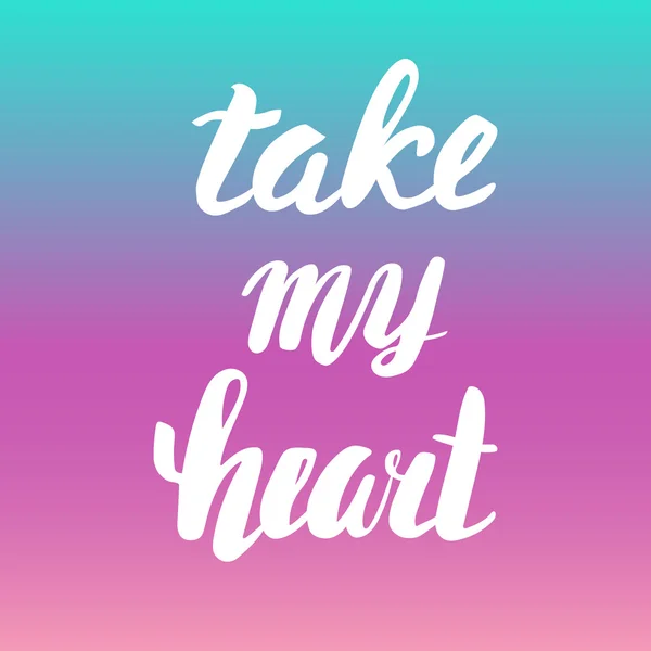 Take my heart. Greeting Card Valentine's Day. Calligraphic inscription, hand lettering. — Stock Vector