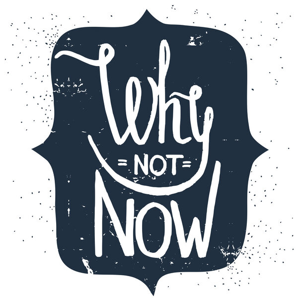 'Why not now' hand lettering quote.