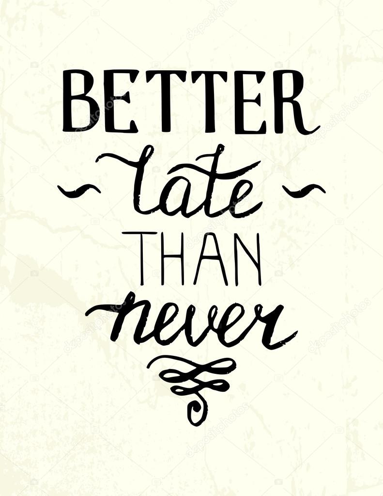 'Better late than never'