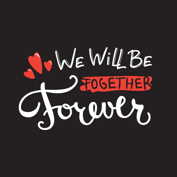 Vector We will be together forever quote design. Hand lettered inscription. Quotation lettering background — Stock Vector