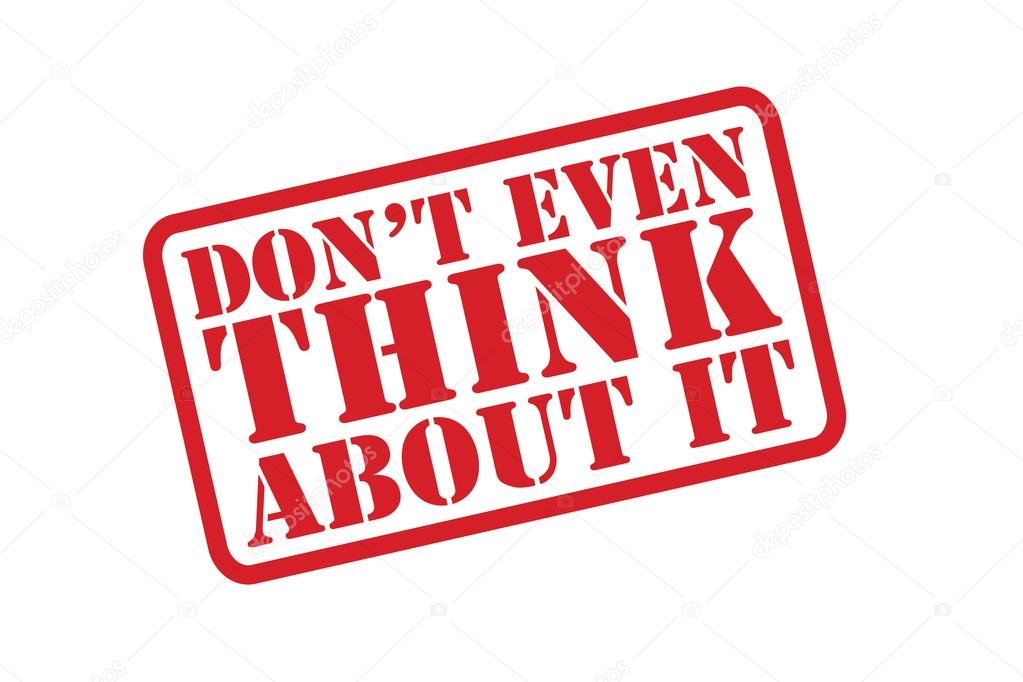 DON'T EVEN THINK ABOUT IT Rubber Stamp vector over a white background.