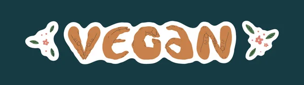 Pegatinas con la inscripción vegana, donde las letras se muestran con las manos. Letras veganas, pancarta vegana. Decoraciones florales. Respaldo para pegatinas. Vector aislado ilustración totalmente editable. — Vector de stock