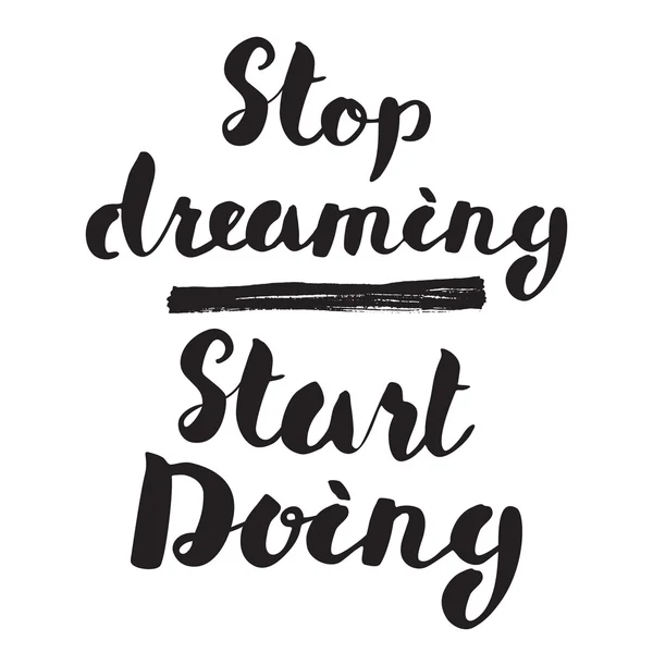 Cita motivacional, Lettering Stop dreaming start doing. Signo inspirador de diseño tipográfico cepillado a mano, Tarjeta de letras caligráfica, Ilustración vectorial aislada sobre fondo blanco — Archivo Imágenes Vectoriales