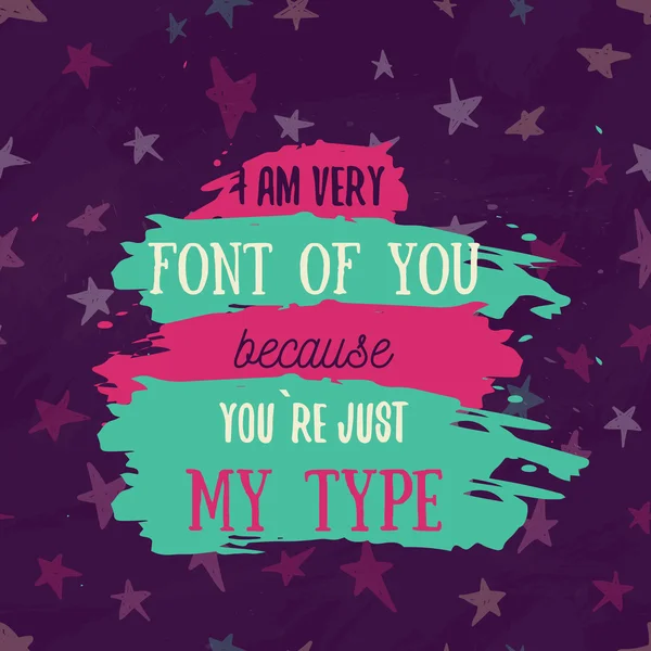 I am font of You becouse You are my type. Elegant quote for your design on colorful grunge stains. Custom  typography with stars. — Stock Vector