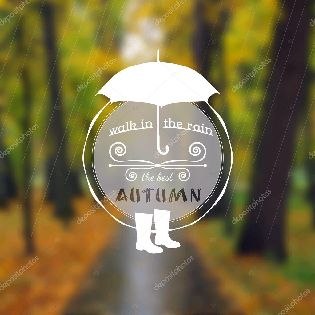 Poster with autumn landscape. Motto, slogan for autumn season. Umbrella and rubber boots on a autumn park background. Walk under the autumn rain. Circle emblem of autumn season on a photo background.