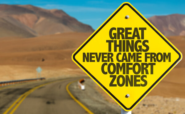 Great Things Never Came From Comfort Zones