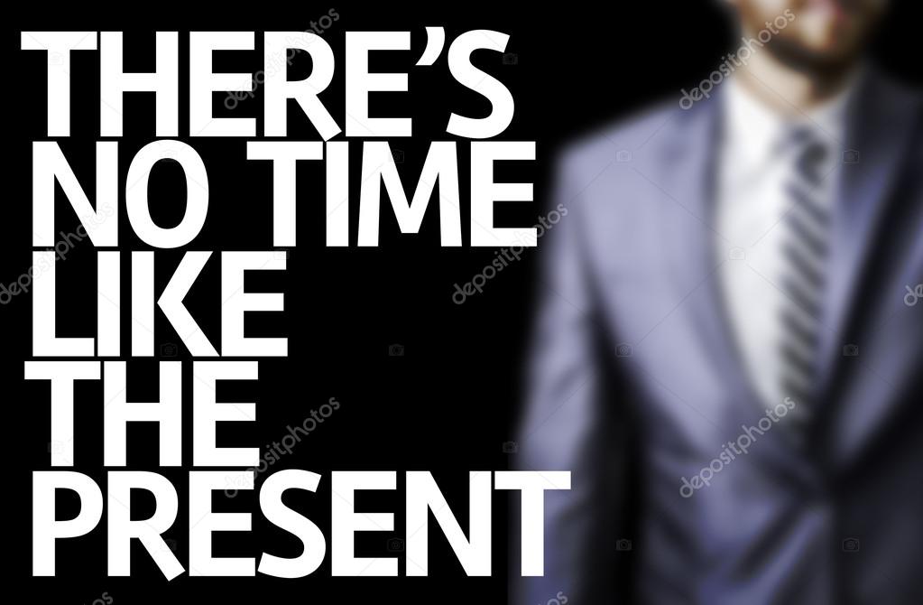 There's no Time Like the Present written on a board with a business man