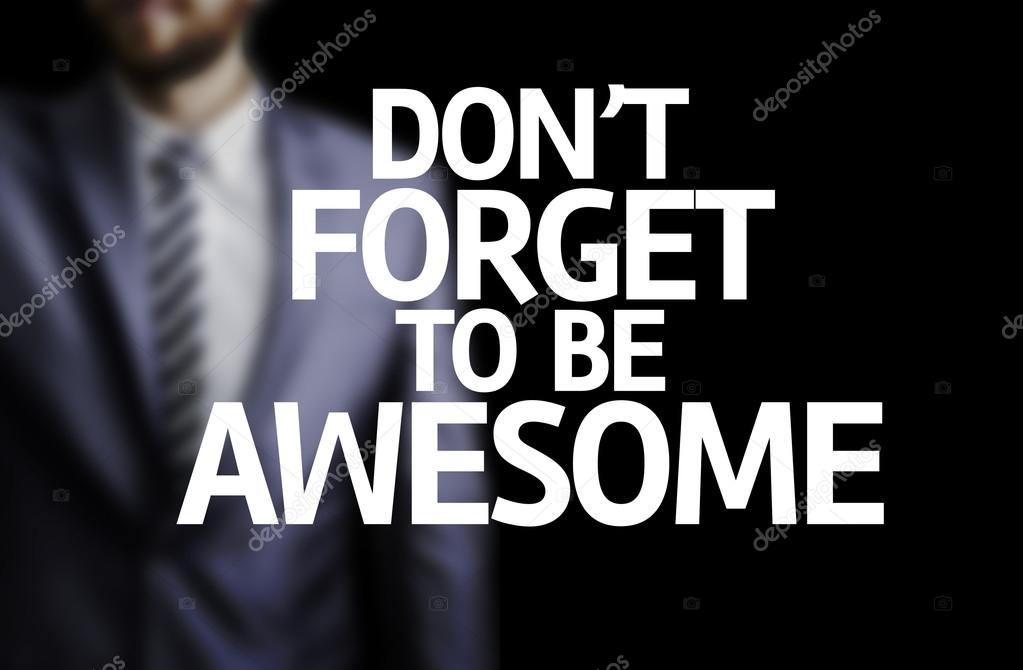 Don't Forget to Be Awesome written on a board