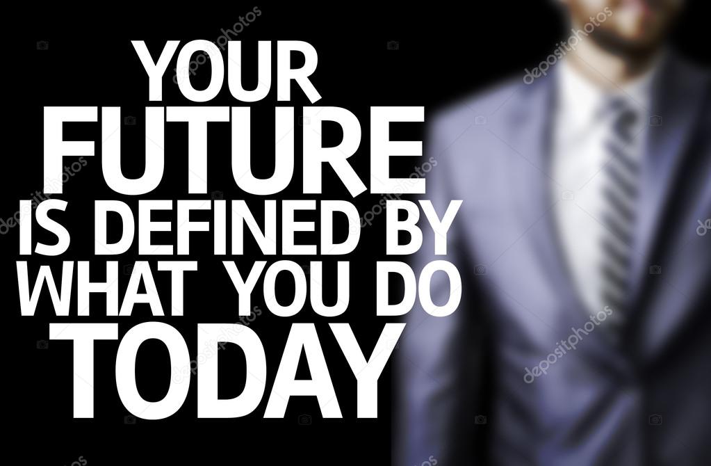 Your Future is Defined By What You Do Today written on a board