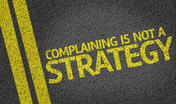 Complaining is not a Strategy