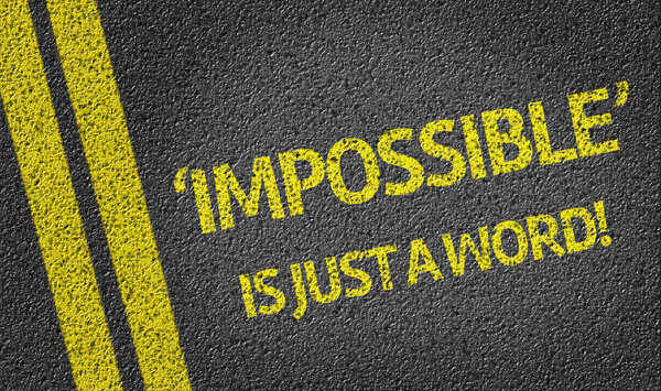 Impossible is just a word