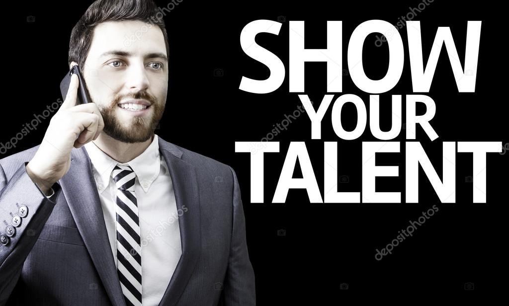 Business man with the text Show your Talent in a concept image