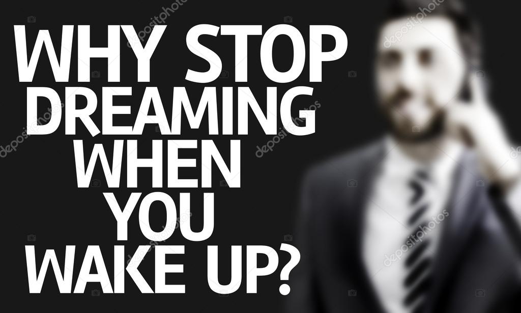 Business man with the text Why Stop Dreaming When You Wake Up? in a concept image