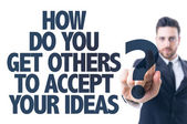 Text: How Do You Get Others To Accept Your Ideas?
