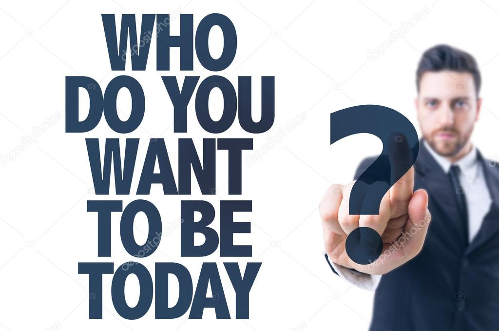 Text: Who Do You Want to be Today?