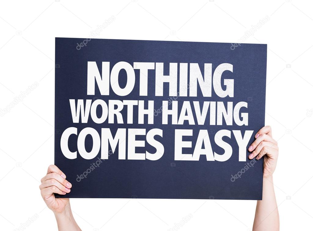Nothing Worth Having Comes Easy card