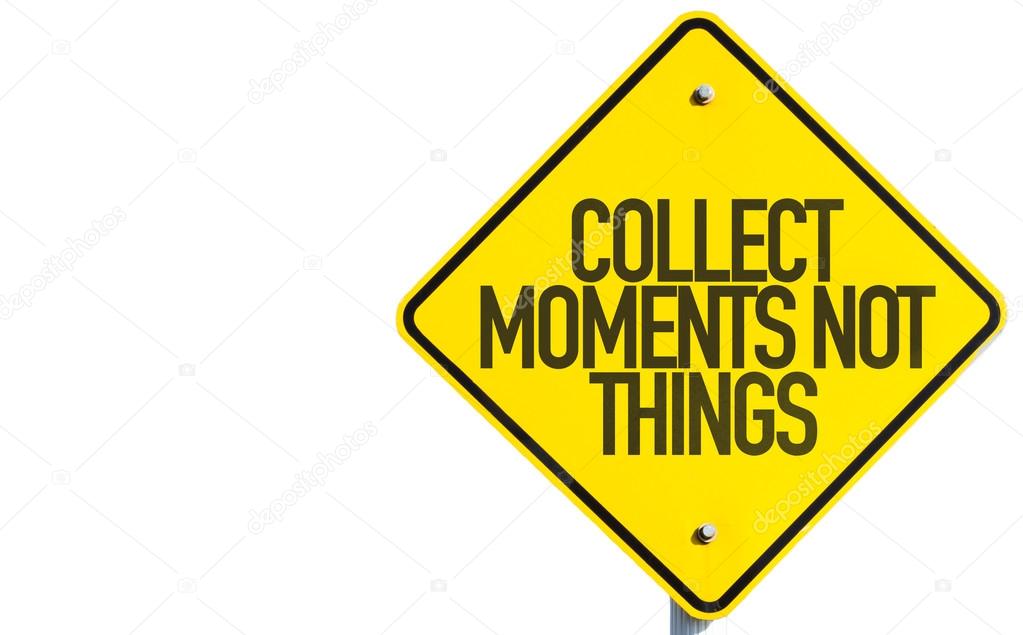 Collect Moments Not Things sign