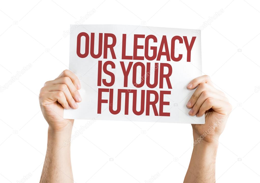 Our Legacy Is Your Future placard