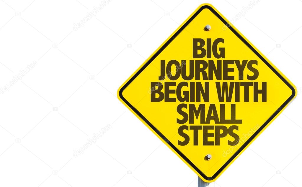 Big Journeys Begin With Small Steps sign