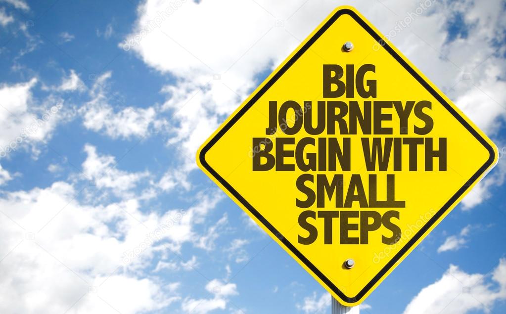 Big Journeys Begin With Small Steps sign